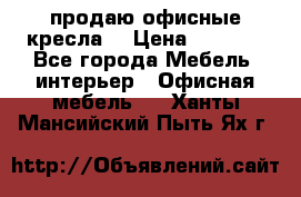  продаю офисные кресла  › Цена ­ 1 800 - Все города Мебель, интерьер » Офисная мебель   . Ханты-Мансийский,Пыть-Ях г.